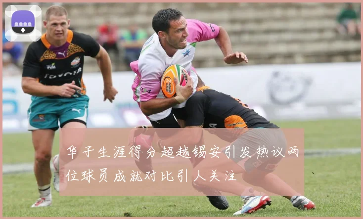 华子生涯得分超越锡安引发热议两位球员成就对比引人关注
