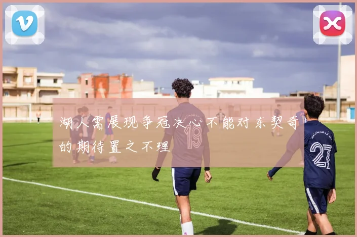 湖人需展现争冠决心不能对东契奇的期待置之不理