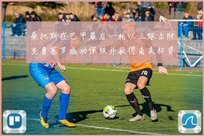 桑托斯在巴甲最后一轮以三球击败克鲁塞罗成功保级并获得南美杯资格