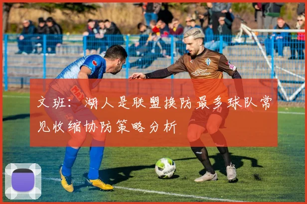 文班：湖人是联盟换防最多球队常见收缩协防策略分析
